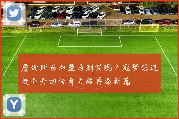 詹姆斯或加盟马刺实现六冠梦想追赶乔丹的传奇之路再添新篇