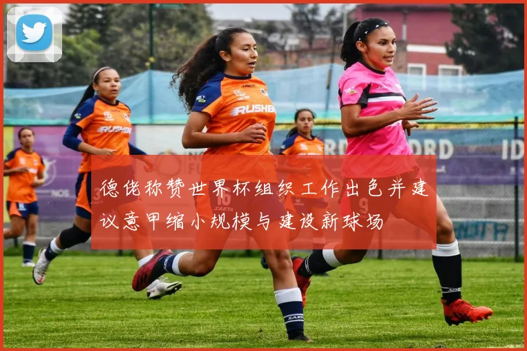 德佬称赞世界杯组织工作出色并建议意甲缩小规模与建设新球场